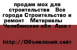 продам мох для строительства - Все города Строительство и ремонт » Материалы   . Челябинская обл.,Аша г.